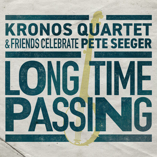 Kronos Quartet: Long Time Passing: Kronos Quartet and Friends Celebrate Pete Seeger