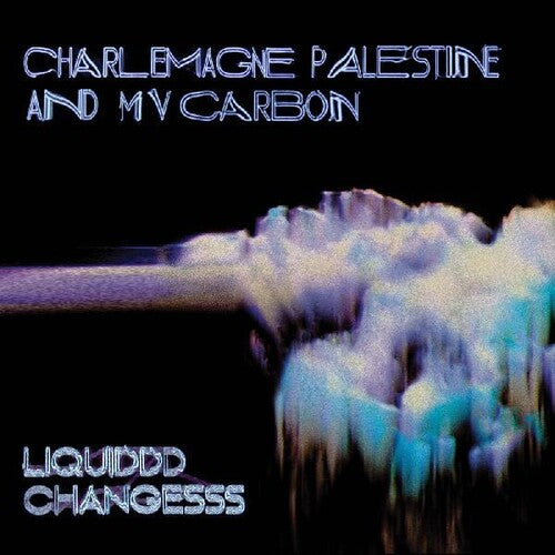 Mv Carbon / Charlemagne Palestine: Liquiddd Changesss