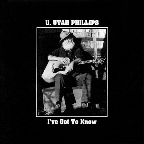 U.Utah Phillips: I've Got To Know