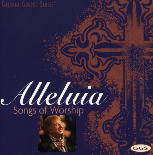 Gaither, Bill & Gloria / Homecoming Friends: Alleluia: Songs of Worship