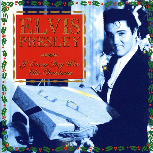 Presley, Elvis: If Every Day Was Like Xmas