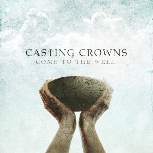 Casting Crowns: Come to the Well