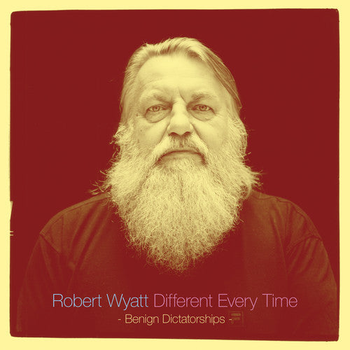 Wyatt, Robert: Different Every Time (Benign Dictatorships)