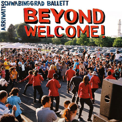 Arrivati / Schwabinggrad Ballett: Beyond Welcome